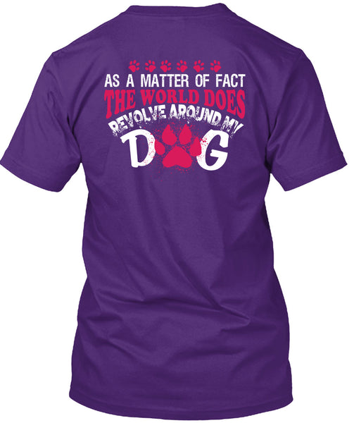 The World Does Revolve Around My Dog T Shirt, I Love My Life T Shirt