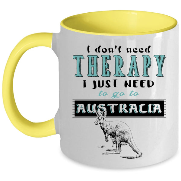 I Just Need To Go To Australia Coffee Mug, I Don't Need Therapy Accent Mug