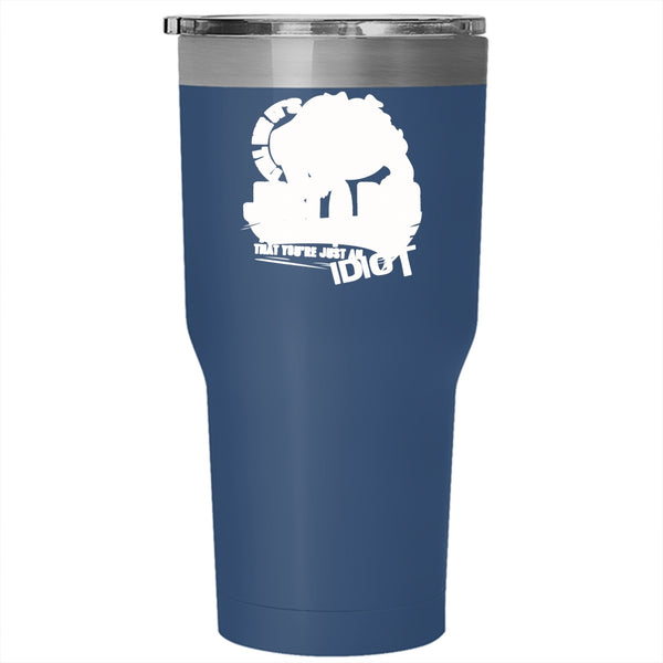 Tell Me It's Just A Dog Tumbler 30 oz Stainless Steel, You're Just An Idiot Travel Mug