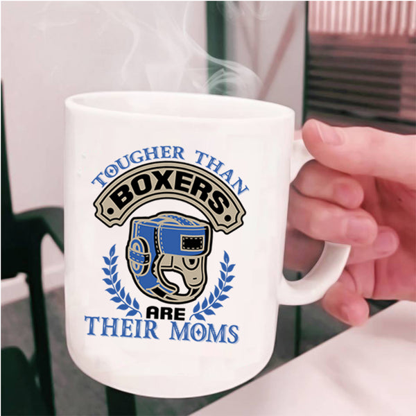 Funny Coffee Mug, Tougher Than Boxers Are Their Moms Cup