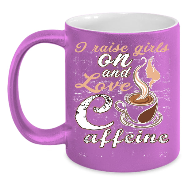 I Raise Girls On And Love Caffeine Coffee Mug, Cute Girls Coffee Cup