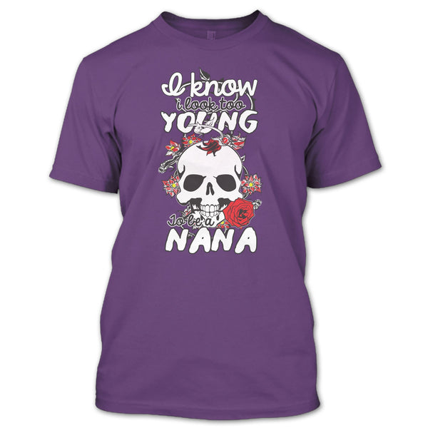 I Know I Look Too Young T Shirt, To Be A Nana T Shirt