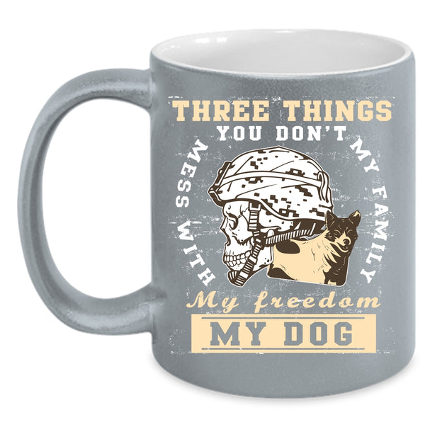 Three Things You Don't Mess With Coffee Mug, My Family My Freedom My Dog Coffee Cup
