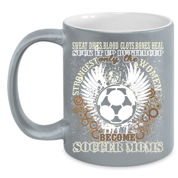 Only The Strongest Women Become Soccer Moms Coffee Mug, Funny Coffee Cup
