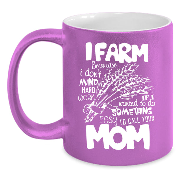 I Farm Coffee Mug, I Don't Mind Hard Work Coffee Cup