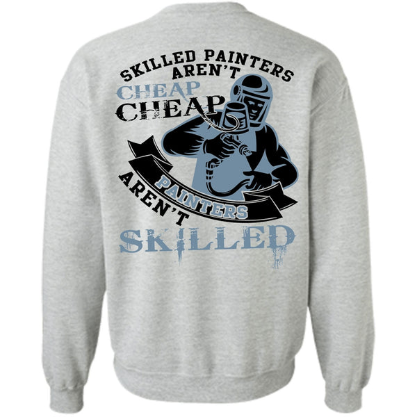 Being A Painter T Shirt, Skilled Painters Aren't Cheap Sweatshirt