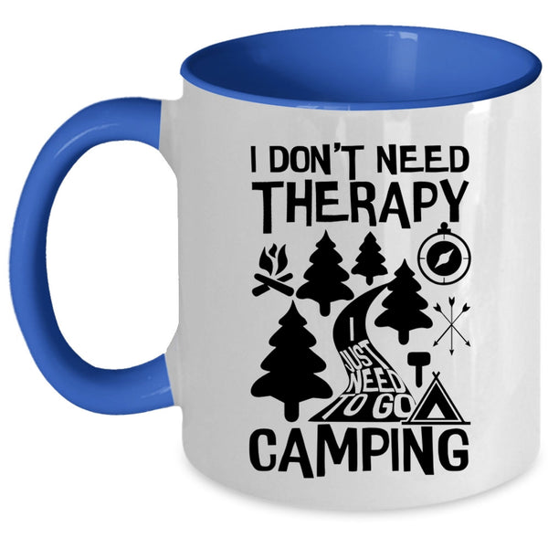 I Just Need To Go Camping Coffee Mug, I Don't Need Therapy Accent Mug