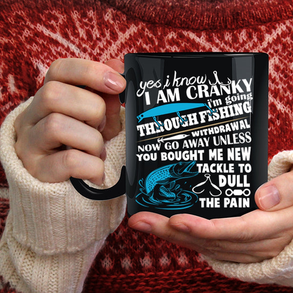 I Know I Am Cranky Coffee Mug, I Love Fishing  Coffee Cup