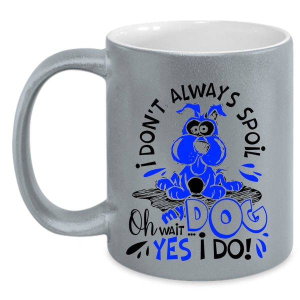 Oh Wait Yes I Do Coffee Mug, I Don't Always Spoil My Dog Accent Mug