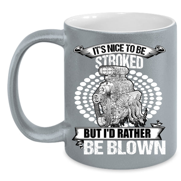 It's Nice To Be Stroked But I'd Rather Be Blown Coffee Mug, Funny Mechanics Coffee Cup
