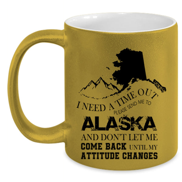 Funny Coffee Mug, I Need A Time Out Please Send Me To Alaska Accent Mug