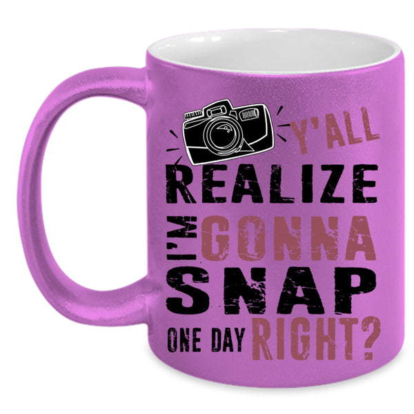 Photographer Coffee Mug, Y'all Realize I'm Gonna Snap Accent Mug