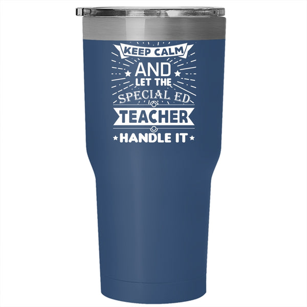 Keep Calm Cup, Let The Special Ed Teacher Handle It Tumbler
