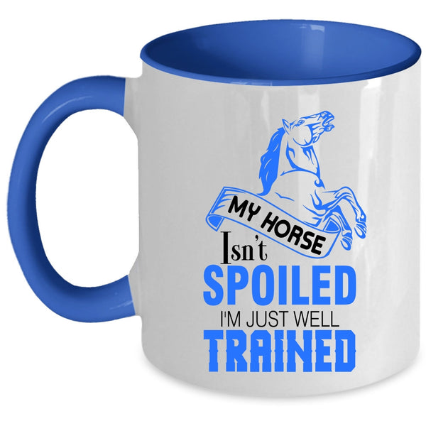 I'm Just Well Trained Coffee Mug, My Horse Isn't Spoiled Accent Mug