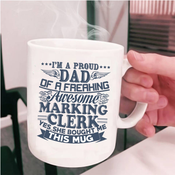 Awesome Marking Clerk Coffee Mug, I'm A Proud Dad Of A Marking Clerk Cup