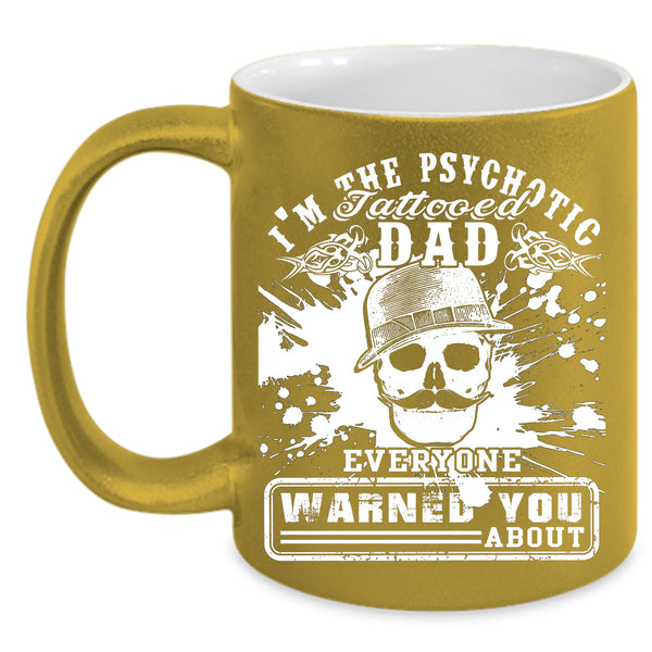 I'm The Psychotic Tattooed Dad Coffee Mug, Cool Daddy Coffee Cup