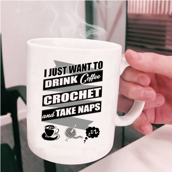 Crochet And Take Naps Coffee Mug, I Just Want To Drink Coffee  Cup