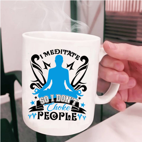 I Don't Choke People Coffee Mug, I Meditate Cup