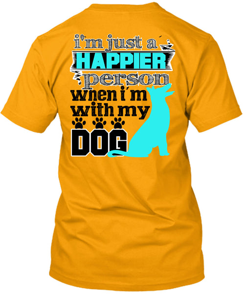 I'm Just A Happier Person T Shirt, I Love My Dog T Shirt