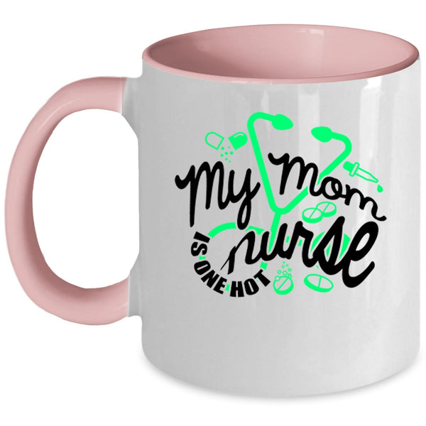 Cute Gift For Mom Coffee Mug, My Mom Is One Hot Nurse Accent Mug