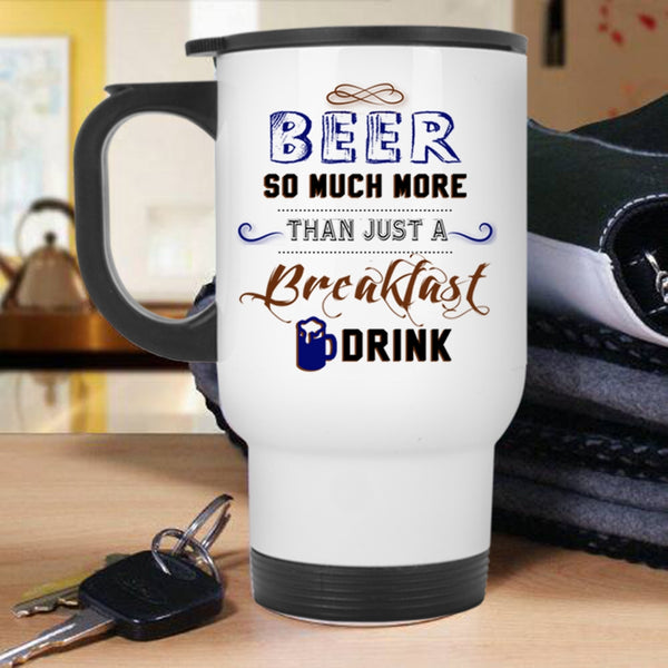 So Much More Than Just A Breakfast Drink Travel Mug, Beer Mug