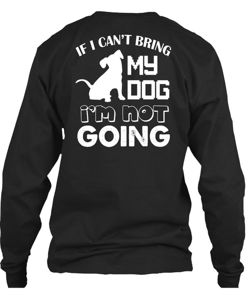 If I Can't Bring My Dog I'm Not Going T Shirt, I Love My Life T Shirt