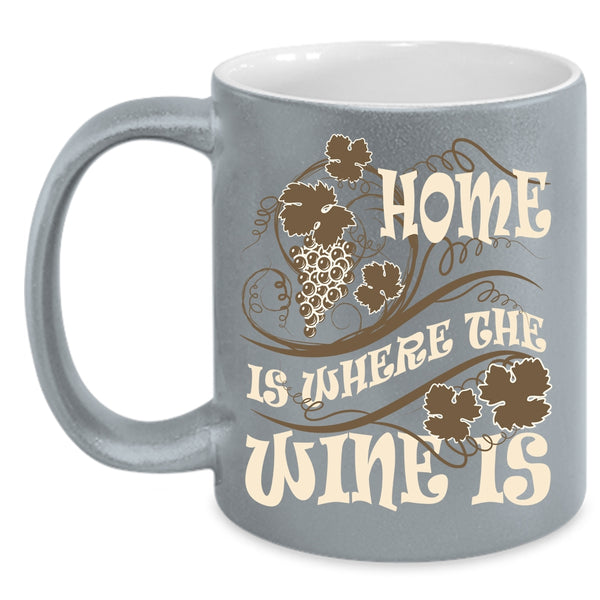 Home Is Where The Wine Is Coffee Mug, Funny Wine Drinker Coffee Cup