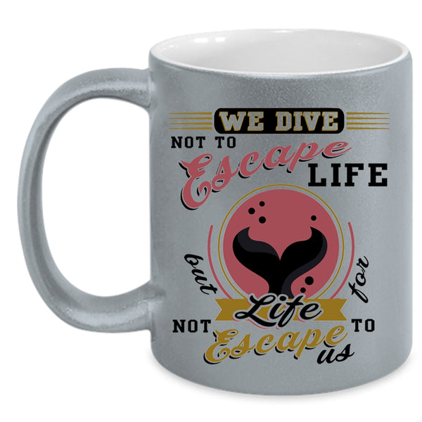 I Love Diving Coffee Mug, We Dive Not To Escape Life Accent Mug