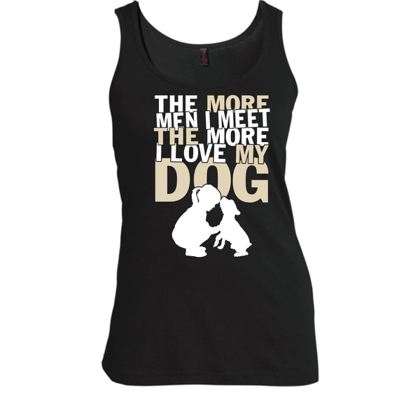 The More Men I Meet T Shirt, The More I Love My Dog Tank Top