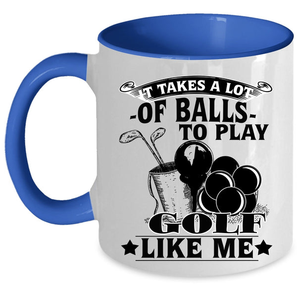 Golf Like Me Coffee Mug, It Takes A Lot Of Balls To Play Accent Mug