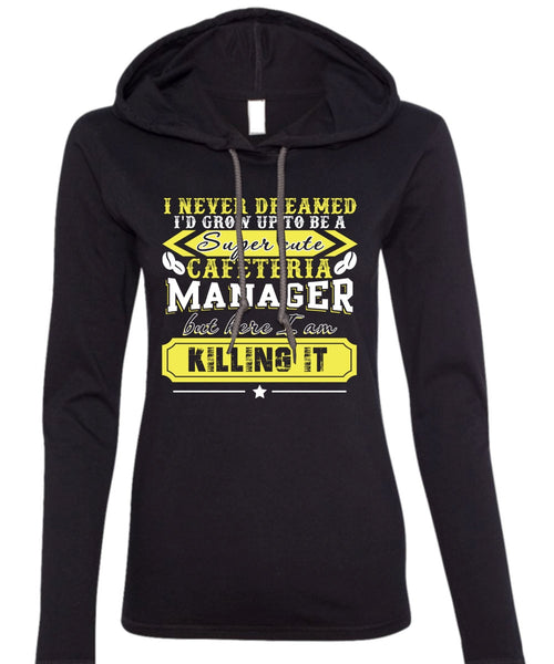 I'd Grow Up To be A Cafeteria Manager T Shirt, I Never Dreamed T Shirt (Anvil Ladies Ringspun Hooded)