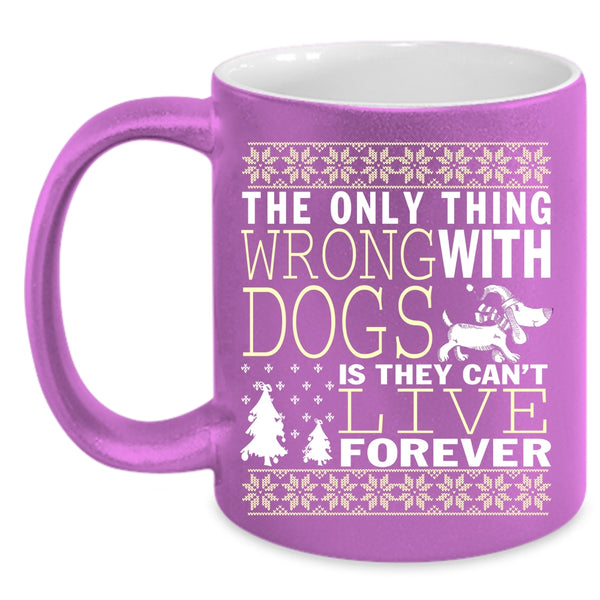 The Only Thing Wrong With Dogs Coffee Mug, They Can't Live Forever Coffee Cup