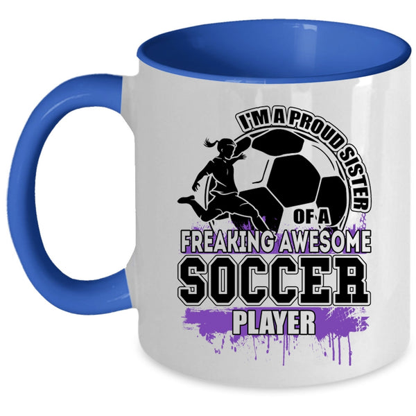Cute Sister Coffee Mug, I'm A Proud Sister Of A Soccer Player Accent Mug