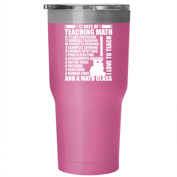 12 Days Of Teaching Math Tumbler 30 oz Stainless Steel, I Love To Teach And A Math Class Travel Mug