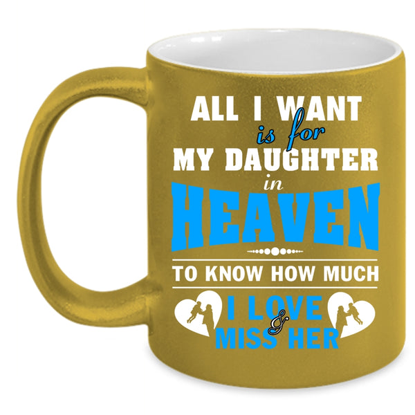 All I Want Is For My Daughter In Heaven Coffee Mug, Love Her Coffee Cup