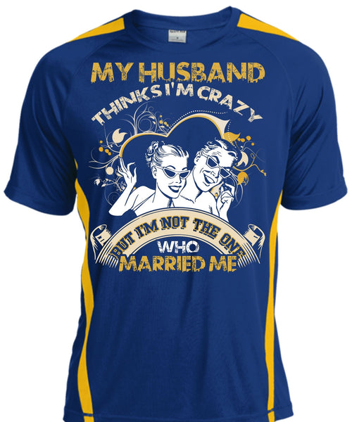 My Husband Thinks I'm Crazy T Shirt, Married Me T Shirt, Cool Shirt