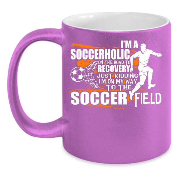 I'm A Soccerholic Coffee Mug, I'm On My Way To The Soccer Field Coffee Cup