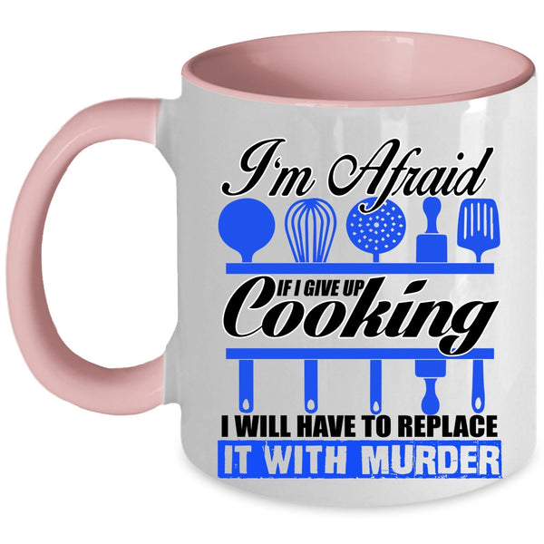 Funny Cooking Coffee Mug, If I Give Up Cooking I Will Have To Replace Accent Mug