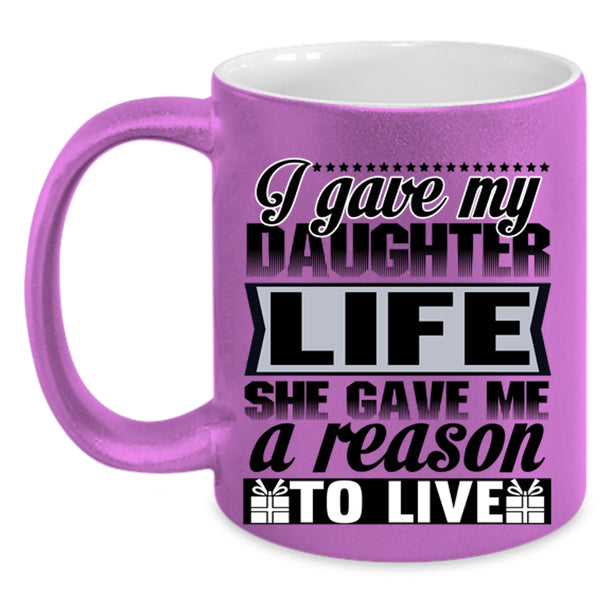 She Gave Me A Reason To Live Coffee Mug, I Gave My Daughter Life Accent Mug