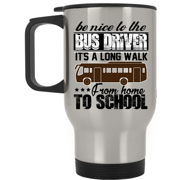 It's A Long Walk From Home To School Travel Mug, Be Nice To The Bus Driver Mug
