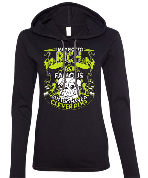 I May Not To Rich Famous T Shirt, I Do Have A Clever Pug T Shirt (Anvil Ladies Ringspun Hooded)