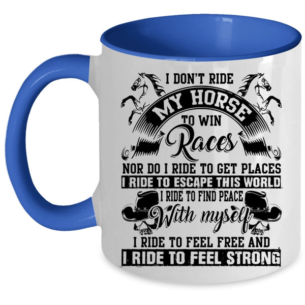I Ride To Feel Strong Coffee Mug, I Don't Ride My Horse To Win Accent Mug