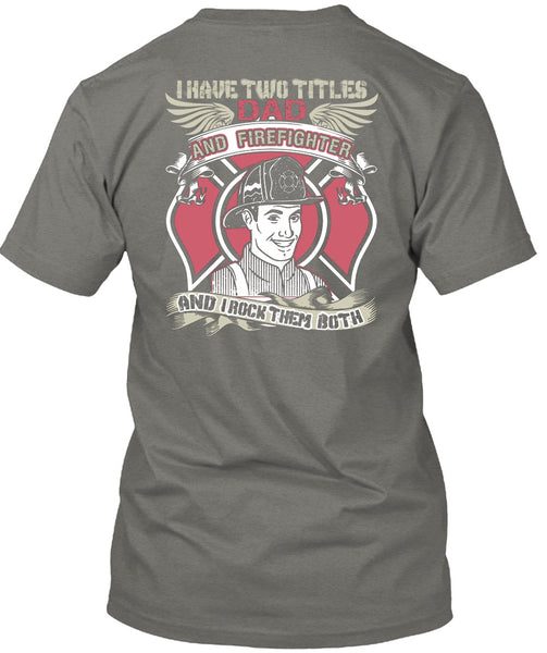 I Have Two Titles Dad And Firefighter T Shirt, Being A Firefighter T Shirt