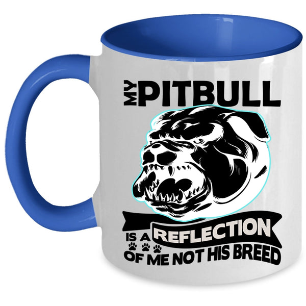 Funny Coffee Mug, My Pitbull Is A Reflection Of Me Not His Breed Accent Mug