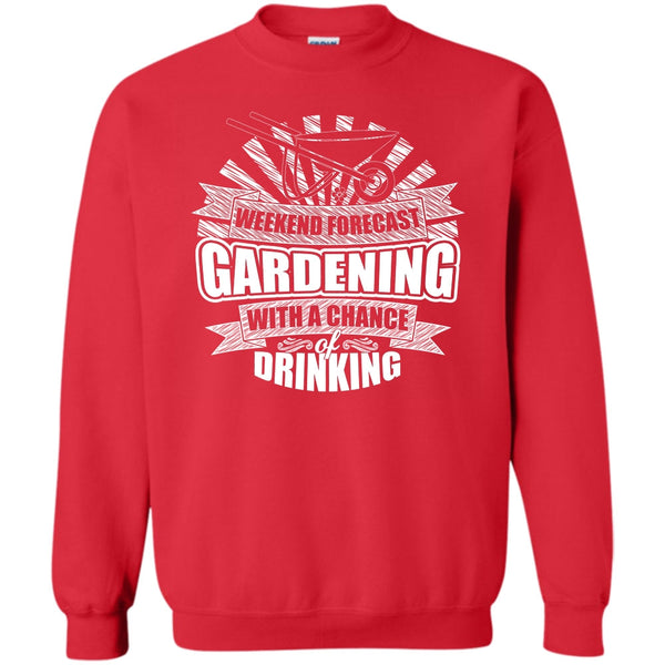 With A Chance Of Drinking T Shirt, I'm A Gardener Sweatshirt