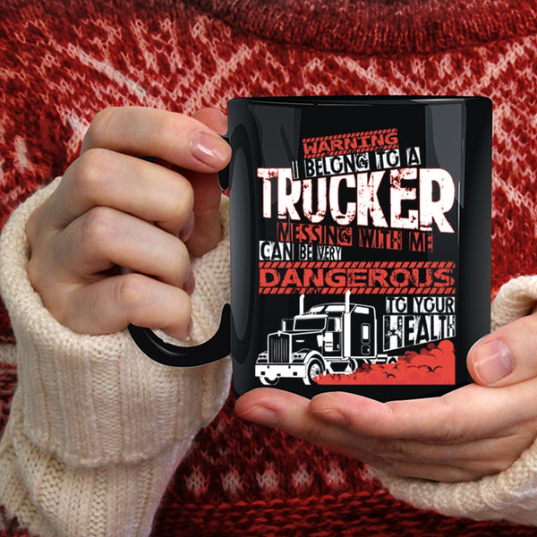 I Belong To A Trucker Coffee Mug, Don't Mess With Me Coffee Cup