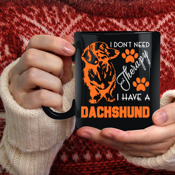 I Don't Need Therapy Coffee Mug, I Have A Dachshund Coffee Cup