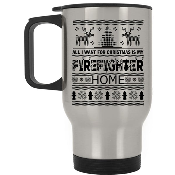 Funny Travel Mug, All I Want For Christmas Is My Firefighter Home Mug