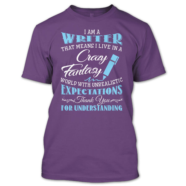 I Am A Writer That Mean I Live In A Crazy Fantasy World T Shirt, Thank For Understanding T Shirt