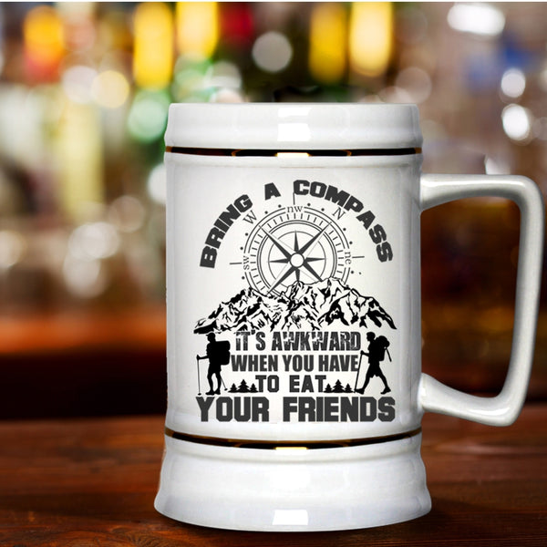 When You Have To Eat Your Friends Beer Stein 22oz, Bring A Compass It's Awkward Beer Mug